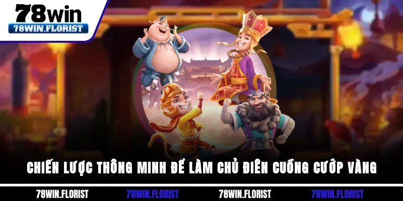 Chiến lược thông minh để làm chủ Điên Cuồng Cướp Vàng