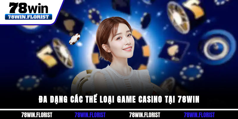 Đa dạng các thể loại game casino tại 78win