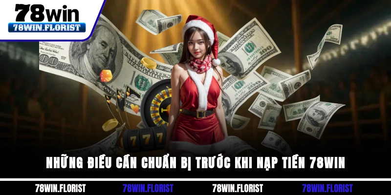 Những điều cần chuẩn bị trước khi nạp tiền 78win