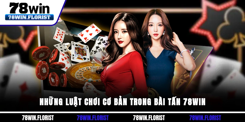 Những luật chơi cơ bản trong Bài tấn 78win