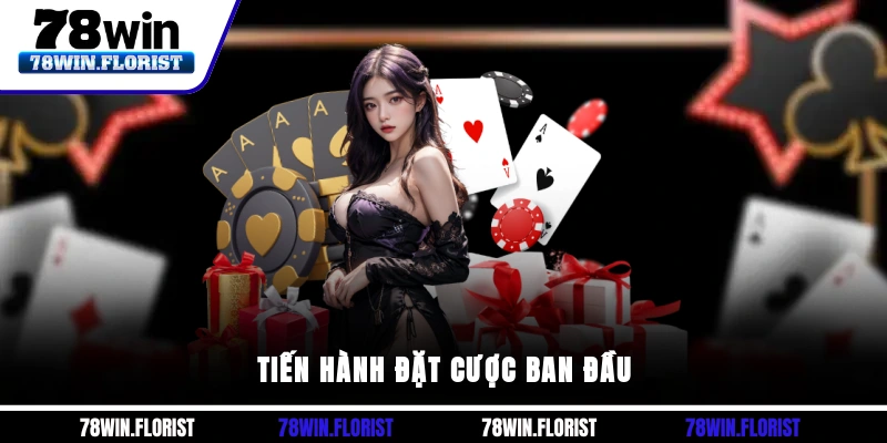 Tiến hành đặt cược ban đầu