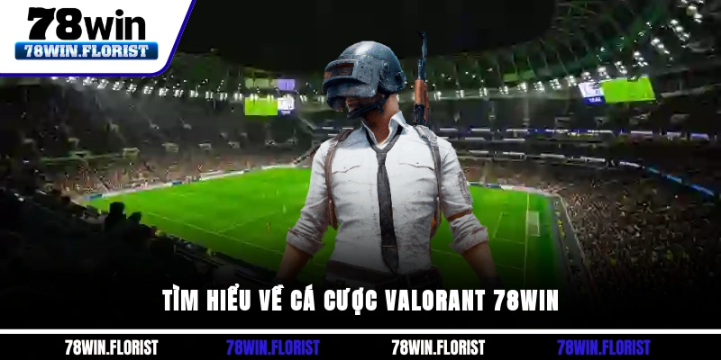 Tìm hiểu về cá cược Valorant 78win